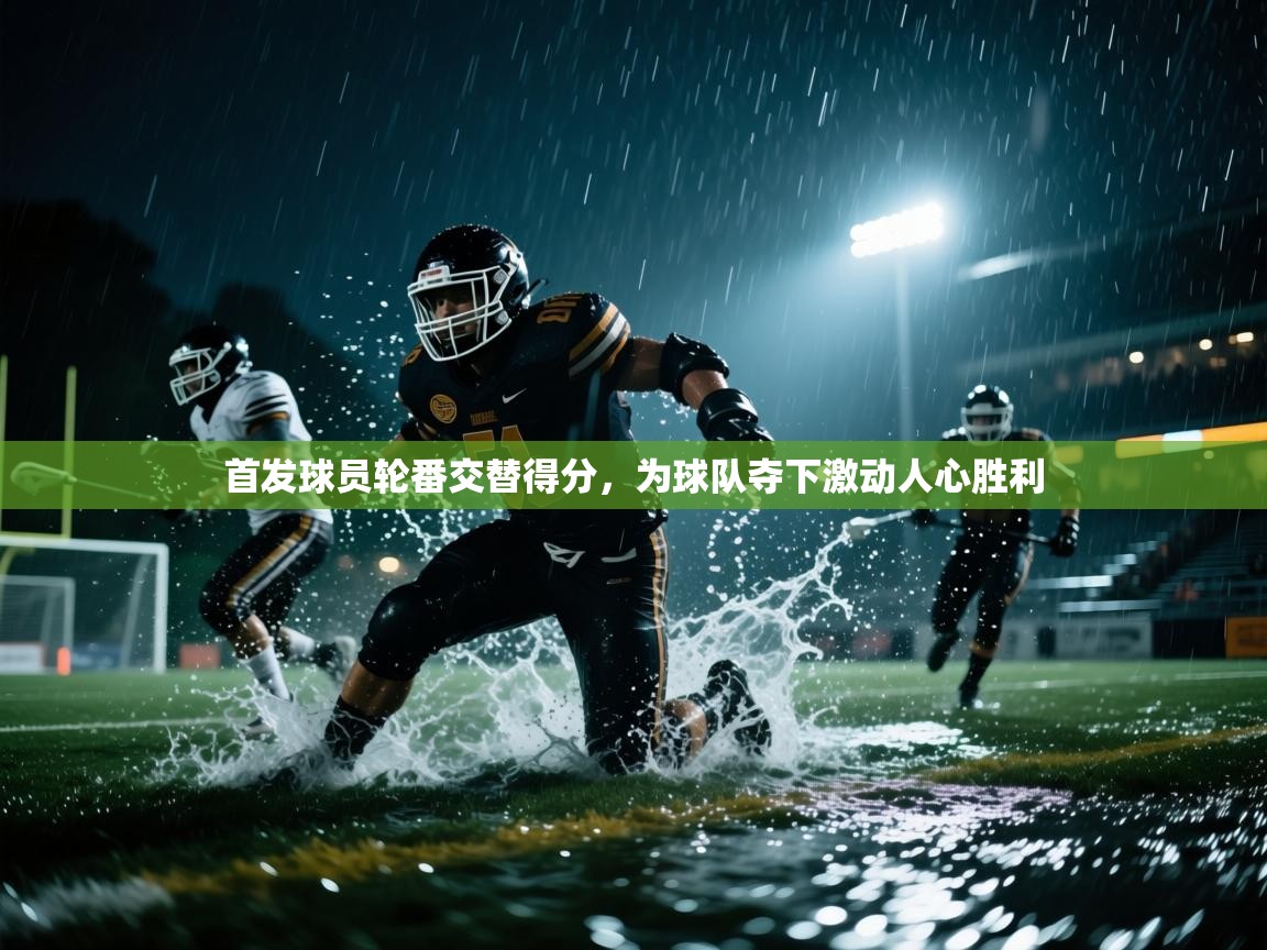 首发球员轮番交替得分,为球队夺下激动人心胜利 第1张