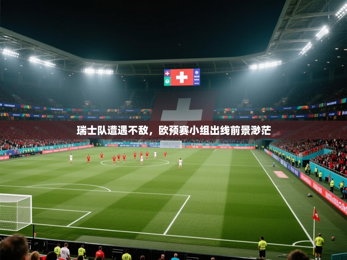瑞士队遭遇不敌,欧预赛小组出线前景渺茫 第1张