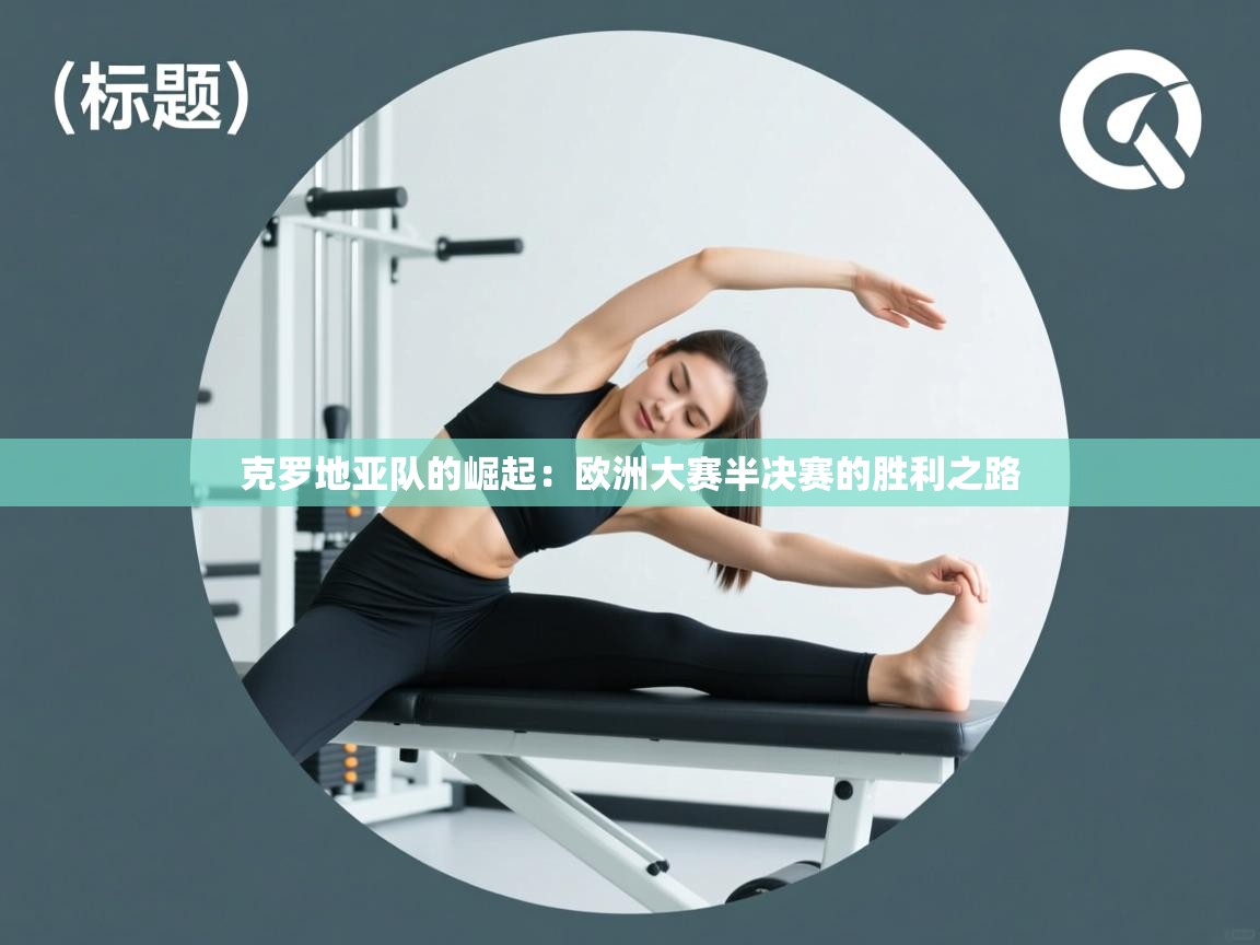 克罗地亚队的崛起：欧洲大赛半决赛的胜利之路  第1张