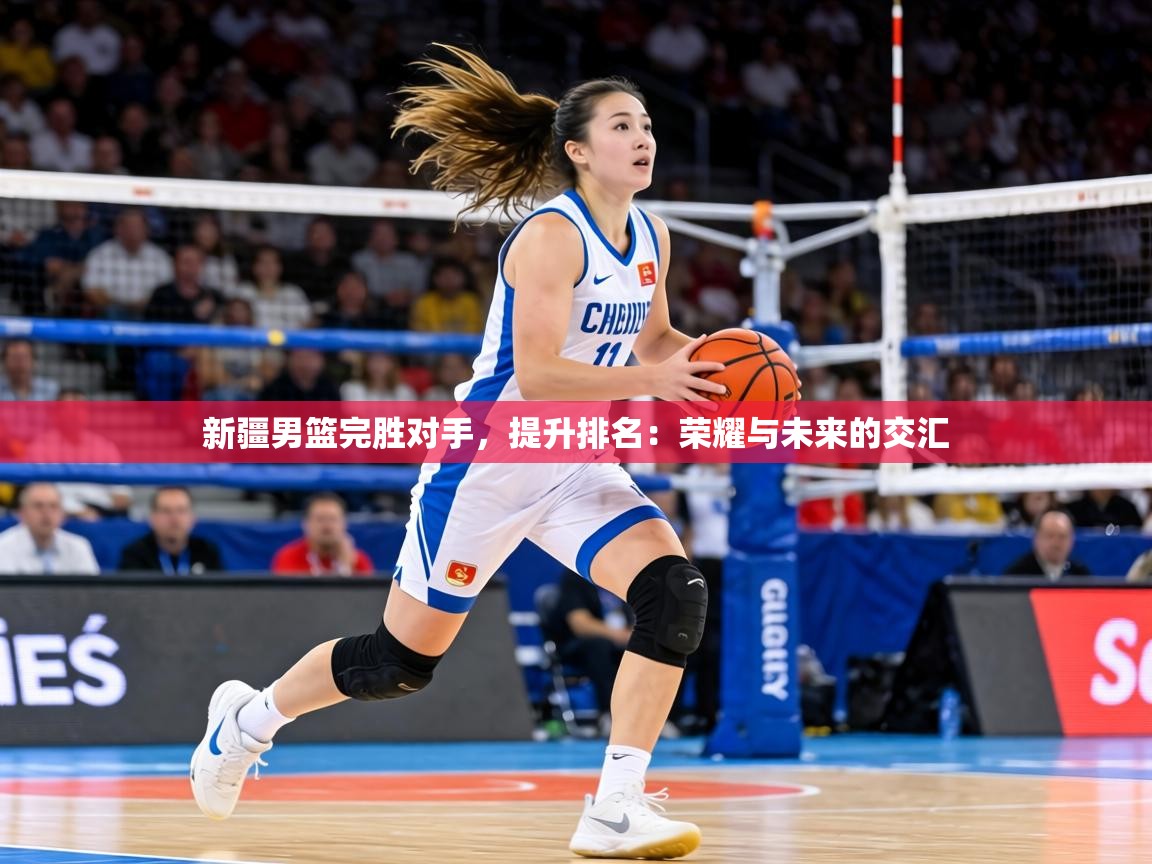 新疆男篮完胜对手，提升排名：荣耀与未来的交汇  第2张