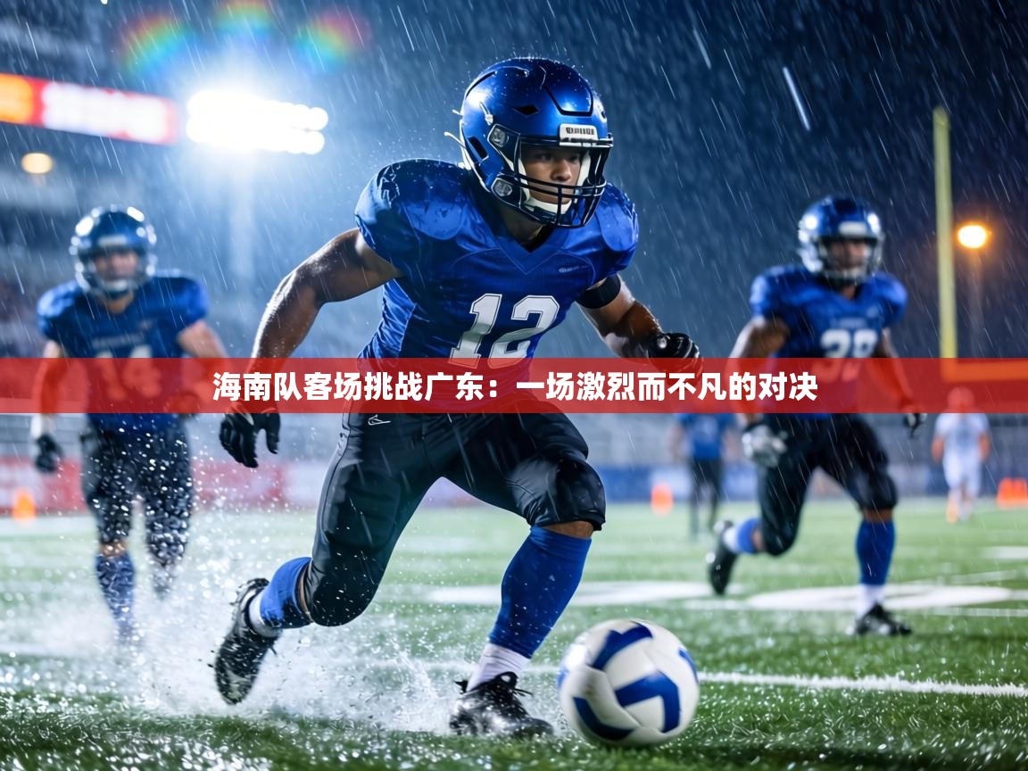 海南队客场挑战广东:一场激烈而不凡的对决 第1张
